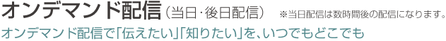 オンデマンド配信でいつでもどこでも